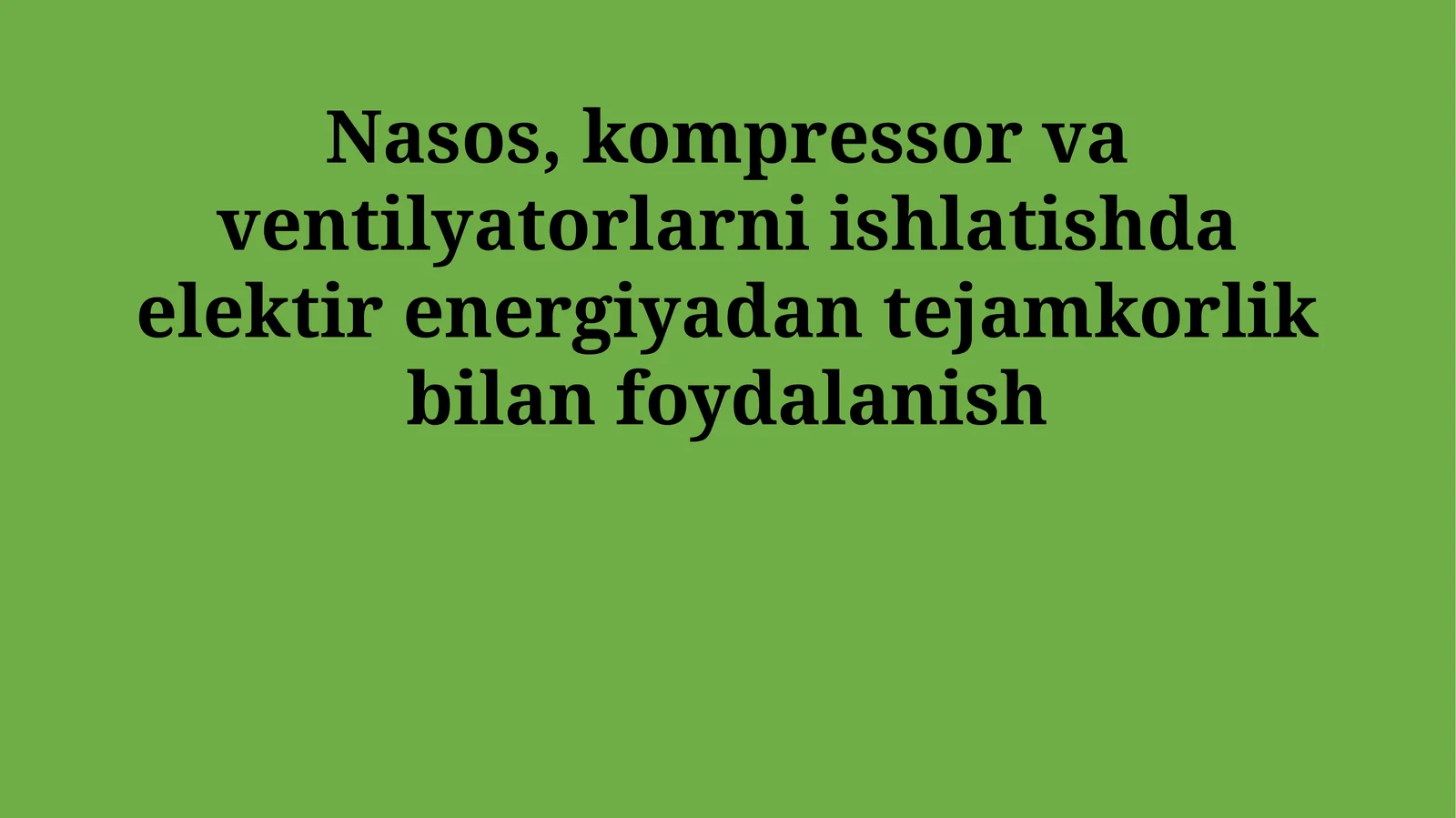 Nasos, kompressor va ventilyatorlarni ishlatishda elektir energiyadan tejamkorlik bilan foydalanish