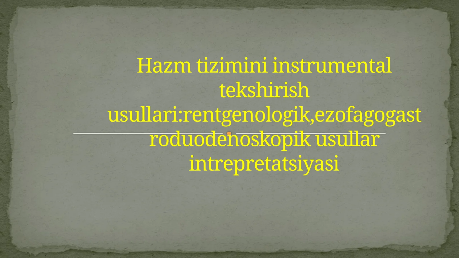 Hazm tizimini instrumental tekshirish usullari:rentgenologik,ezofagogastroduodenoskopik usullar intrepretatsiyasi