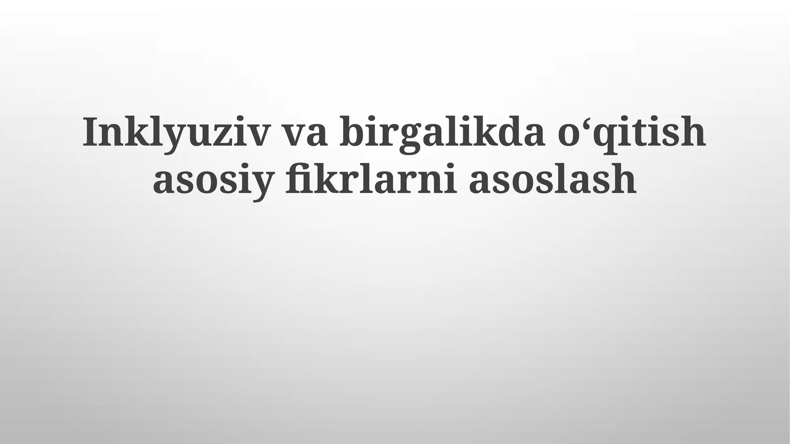 Inklyuziv va birgalikda oʻqitish asosiy fikrlarni asoslash