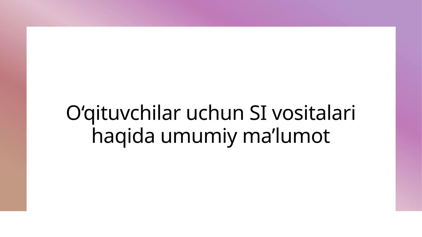 O‘qituvchilar uchun SI vositalari haqida umumiy ma’lumot