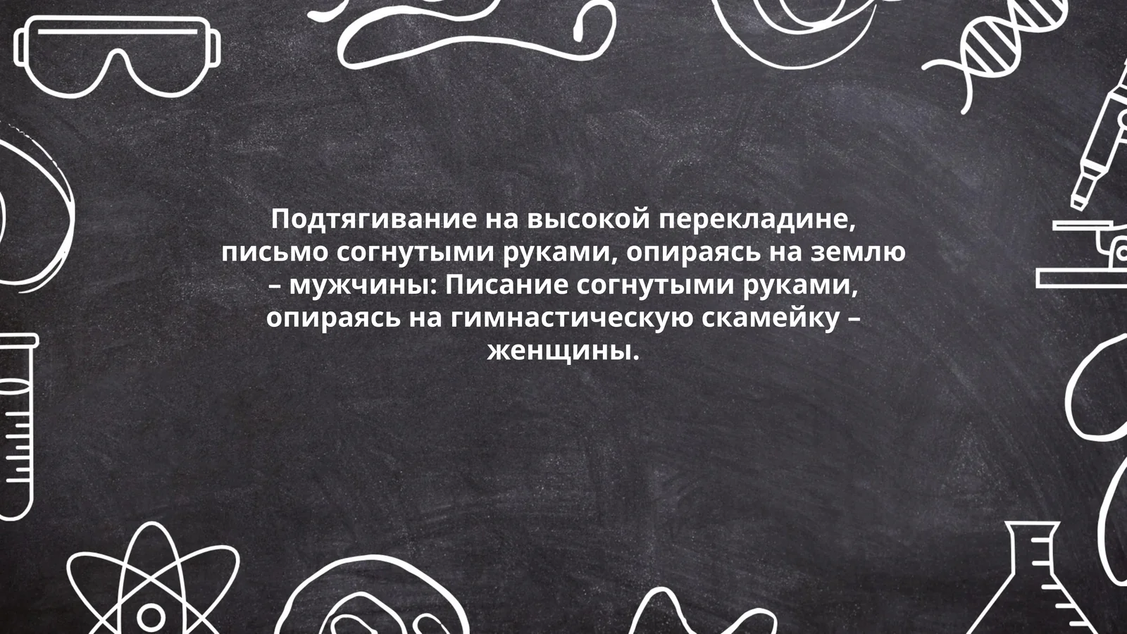 Подтягивание на высокой перекладине, письмо согнутыми руками, опираясь на землю – мужчины: Писание согнутыми руками, опираясь на гимнастическую скамейку – женщины