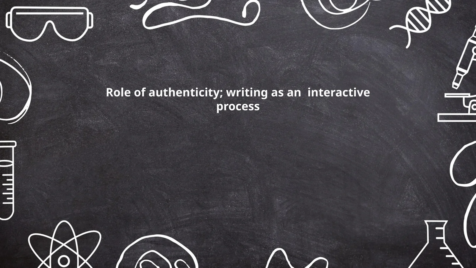 Role of authenticity; writing as an interactive process