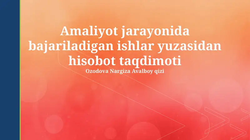 Amaliyot jarayonida bajariladigan ishlar yuzasidan hisobot taqdimoti