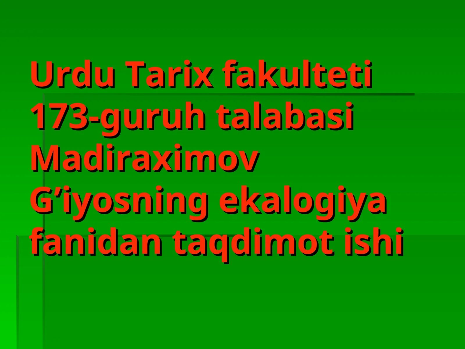 Urdu Tarix fakulteti 173-guruh talabasi Madiraximov G’iyosning ekalogiya fanidan taqdimot ishi