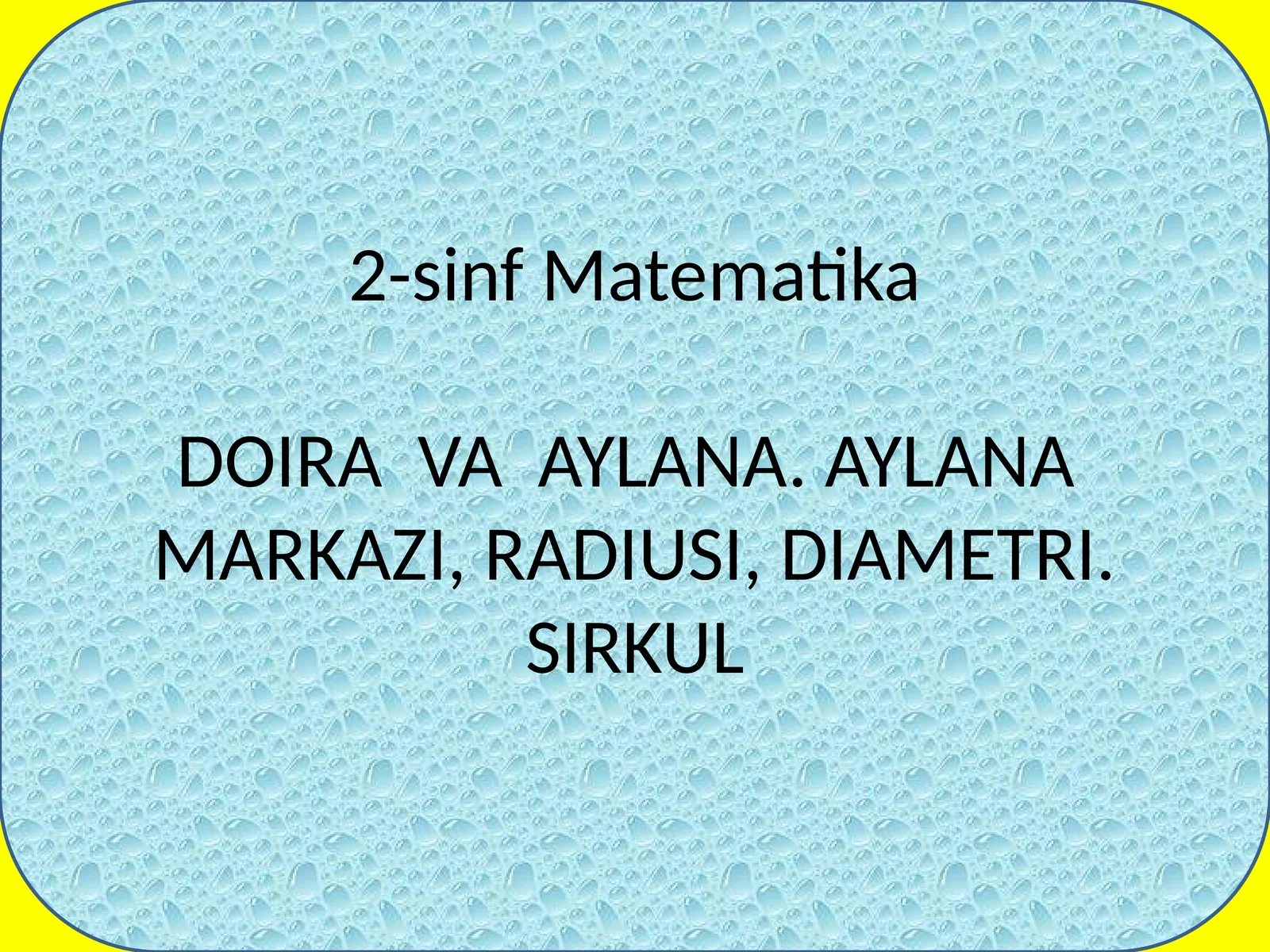 2-sinf Matematika DOIRA VA AYLANA. AYLANA MARKAZI, RADIUSI, DIAMETRI. SIRKUL