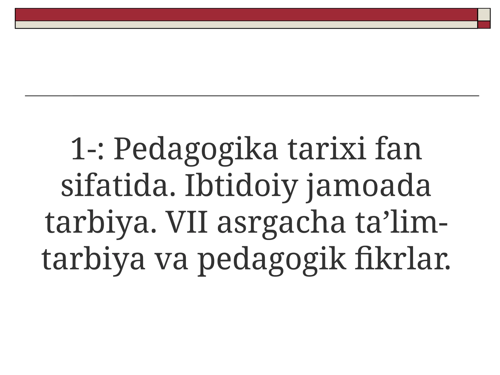 Pedagogika tarixi fan sifatida. Ibtidoiy jamoada tarbiya. VII asrgacha ta’lim-tarbiya va pedagogik fikrlar