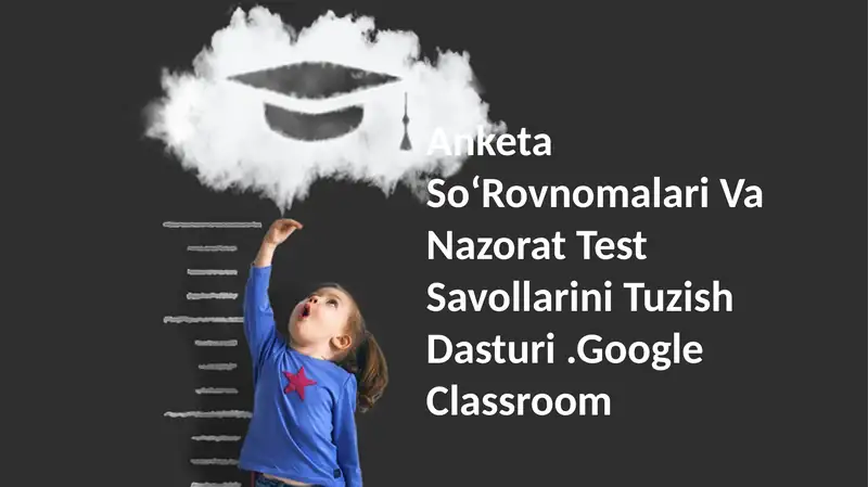 Anketa SoʻRovnomalari Va Nazorat Test Savollarini Tuzish Dasturi.Google Classroom