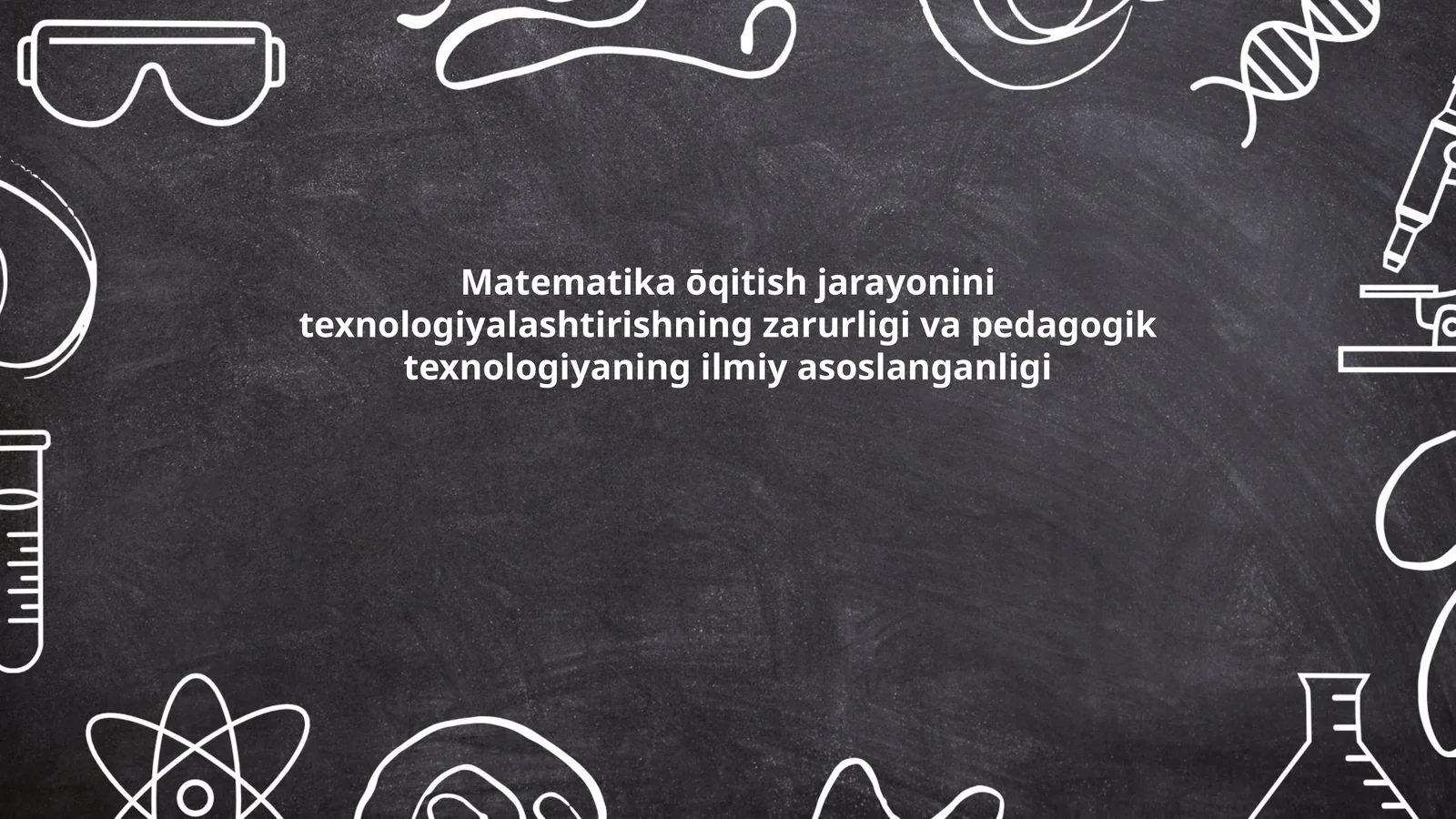 Matematika ōqitish jarayonini texnologiyalashtirishning zarurligi va pedagogik texnologiyaning ilmiy asoslanganligi