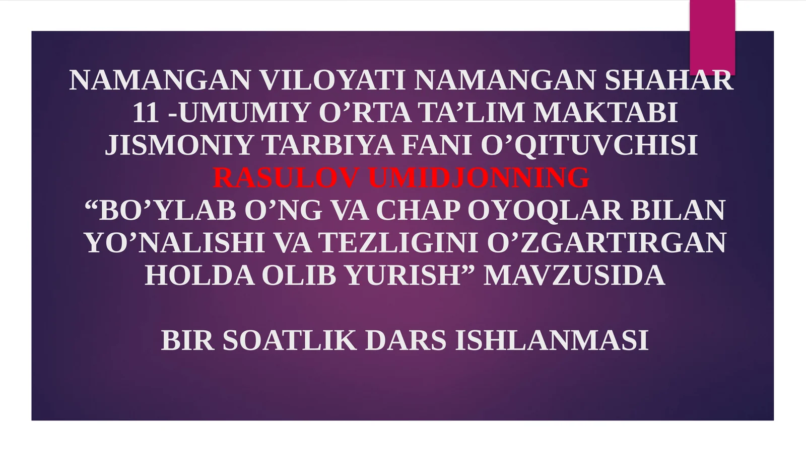 "BO’YLAB O’NG VA CHAP OYOQLAR BILAN YO’NALISHI VA TEZLIGINI O’ZGARTIRGAN HOLDA OLIB YURISH"