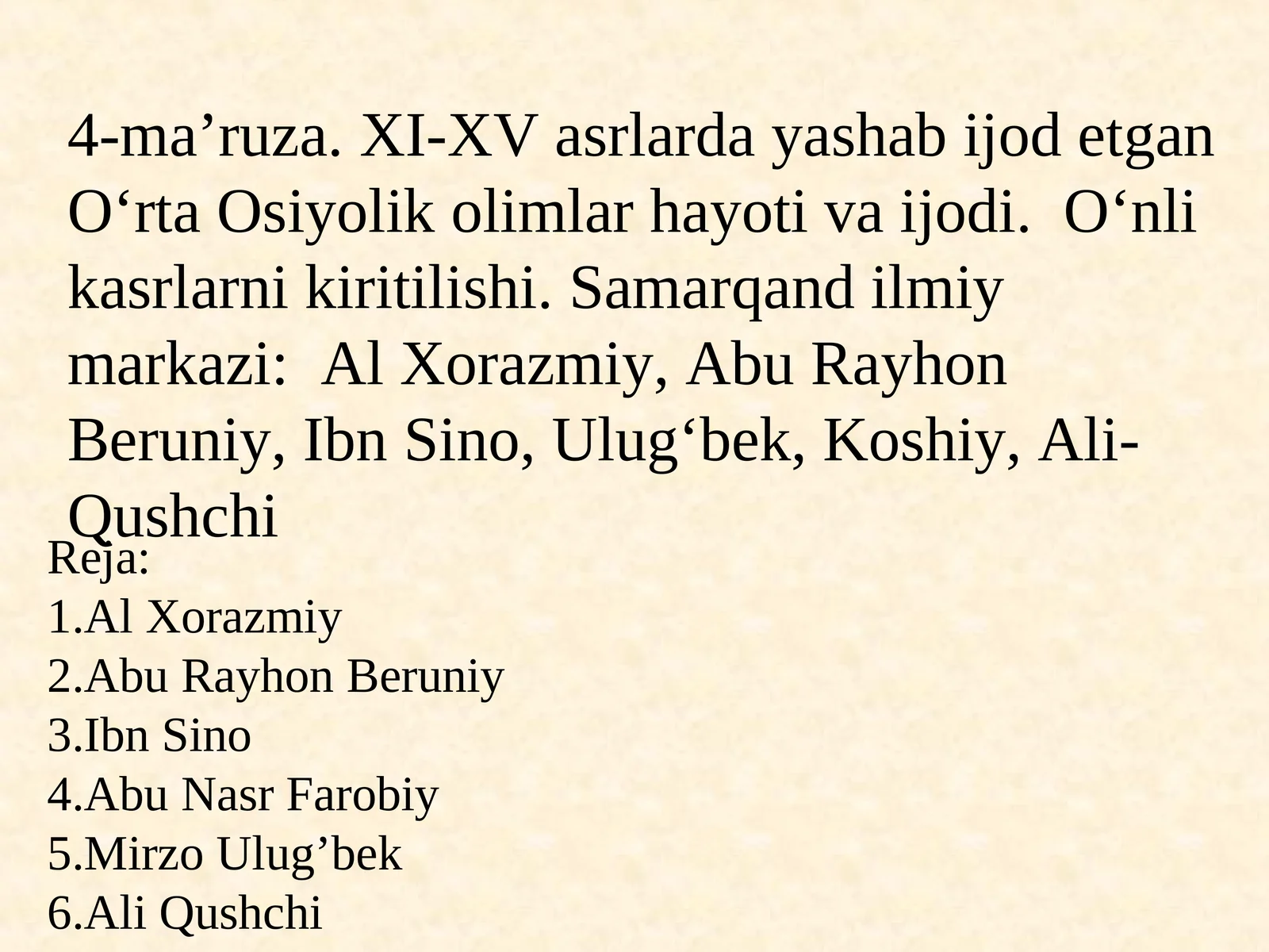 XI-XV asrlarda yashab ijod etgan O‘rta Osiyolik olimlar hayoti va ijodi. O‘nli kasrlarni kiritilishi. Samarqand ilmiy markazi:Al Xorazmiy, Abu Rayhon Beruniy, Ibn Sino,Ulug‘bek, Koshiy, Ali-Qushchi