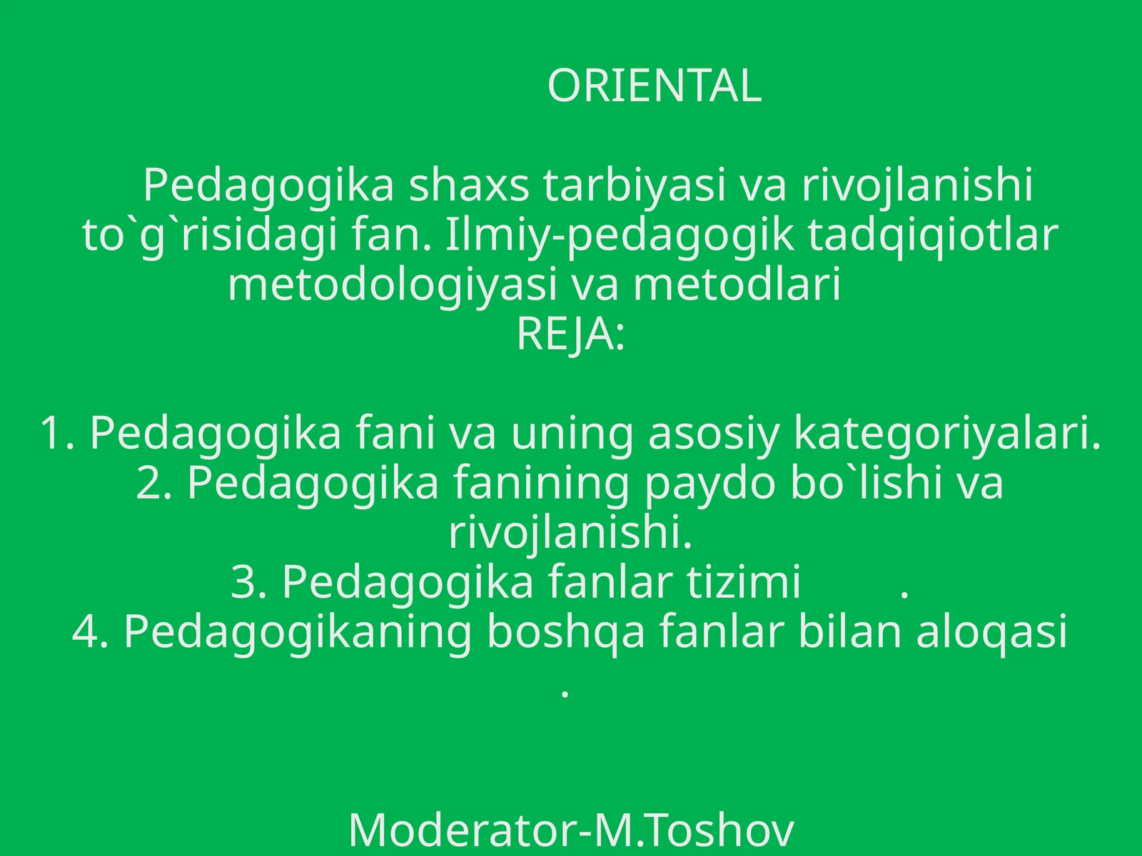 ORIENTALPedagogika shaxs tarbiyasi va rivojlanishi to`g`risidagi fan. Ilmiy-pedagogik tadqiqiotlar metodologiyasi va metodlari