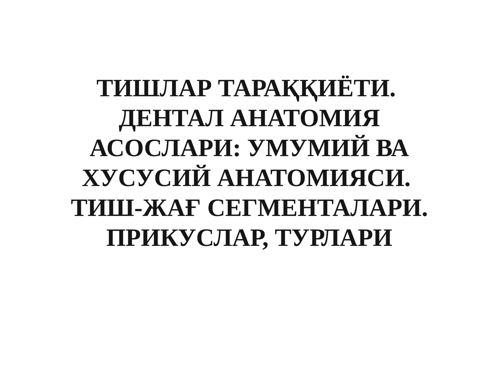 ТИШЛАР ТАРАҚҚИЁТИ.ДЕНТАЛ АНАТОМИЯ АСОСЛАРИ: УМУМИЙ ВА ХУСУСИЙ АНАТОМИЯСИ.ТИШ-ЖАҒ СЕГМЕНТАЛАРИ. ПРИКУСЛАР, ТУРЛАРИ