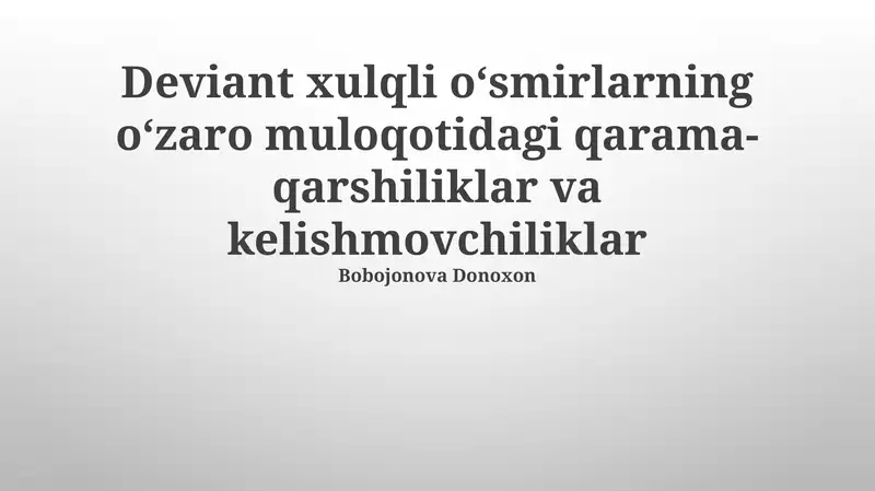 Deviant xulqli oʻsmirlarning oʻzaro muloqotidagi qarama-qarshiliklar va kelishmovchiliklar