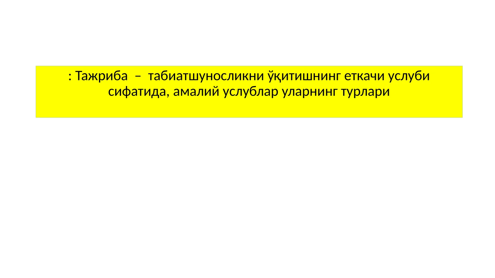 Тажриба – табиатшуносликни ўқитишнинг еткачи услуби сифатида, амалий услублар уларнинг турлари