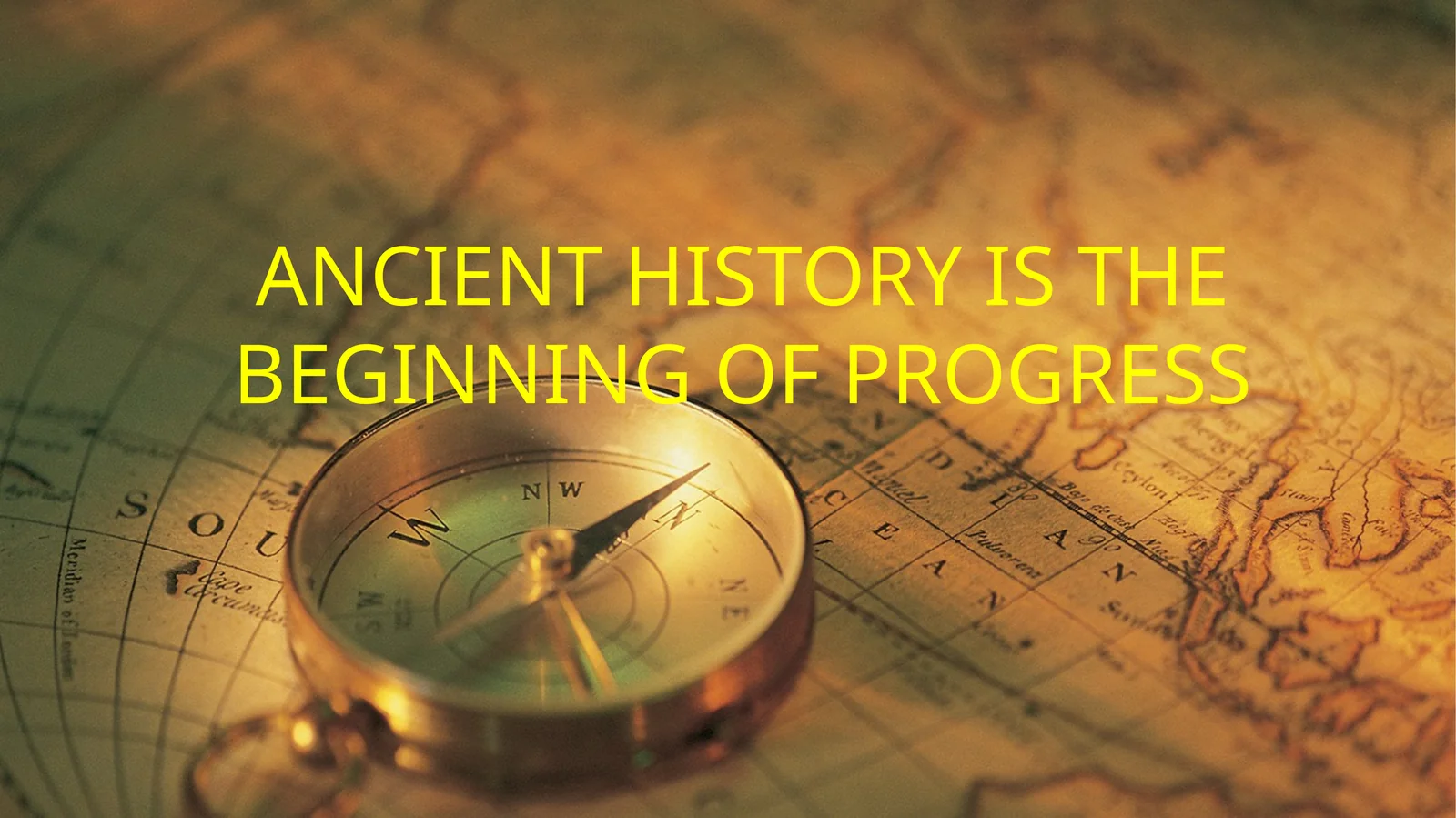 ANCIENT HISTORY IS THE BEGINNING OF PROGRESS