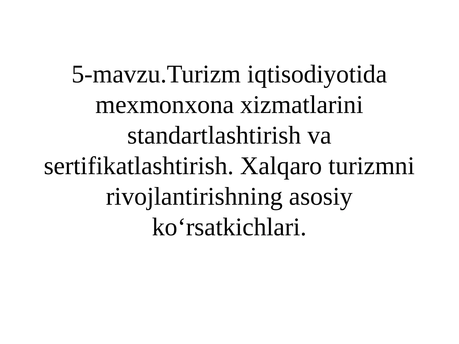 Turizmiqtisodiyotidamexmonxonaxizmatlarinistandartlashtirishvasertifikatlashtirish.Xalqaroturizmnirivojlantirishningasosiykoʻrsatkichlari