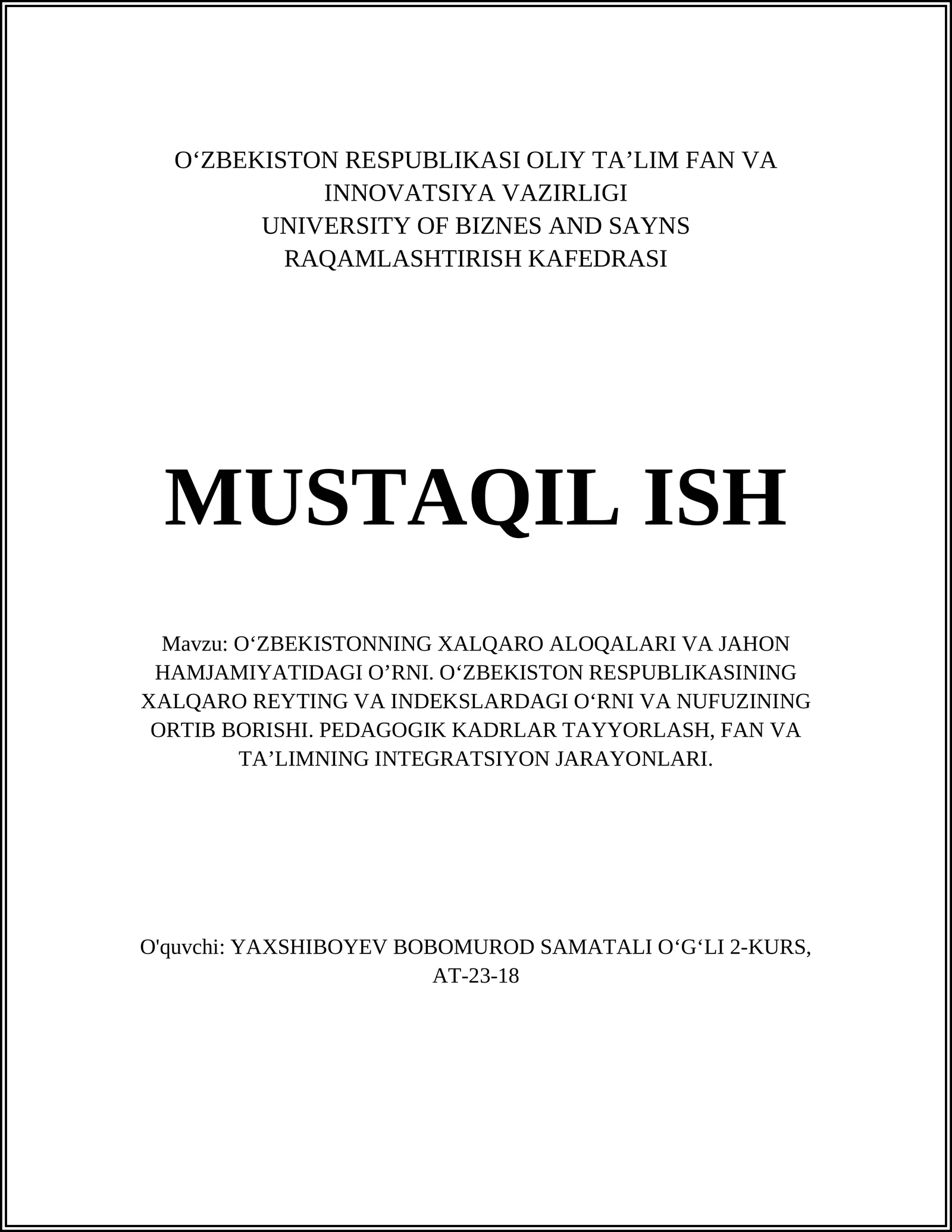 O‘ZBEKISTONNING XALQARO ALOQALARI VA JAHON HAMJAMIYATIDAGI O’RNI. O‘ZBEKISTON RESPUBLIKASINING XALQARO REYTING VA INDEKSLARDAGI O‘RNI VA NUFUZINING ORTIB BORISHI. PEDAGOGIK KADRLAR TAYYORLASH, FAN VA TA’LIMNING INTEGRATSIYON JARAYONLARI
