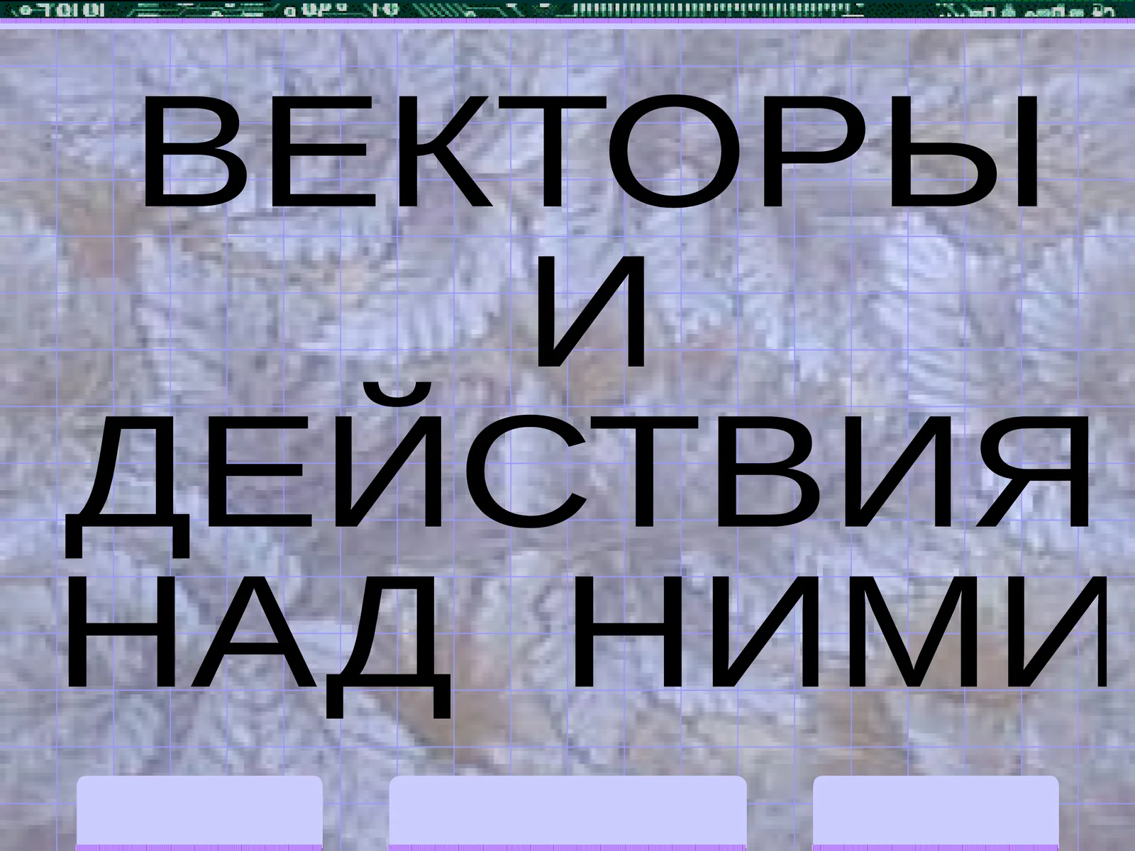 ВЕКТОРЫ И ДЕЙСТВИЯ НАД НИМИ