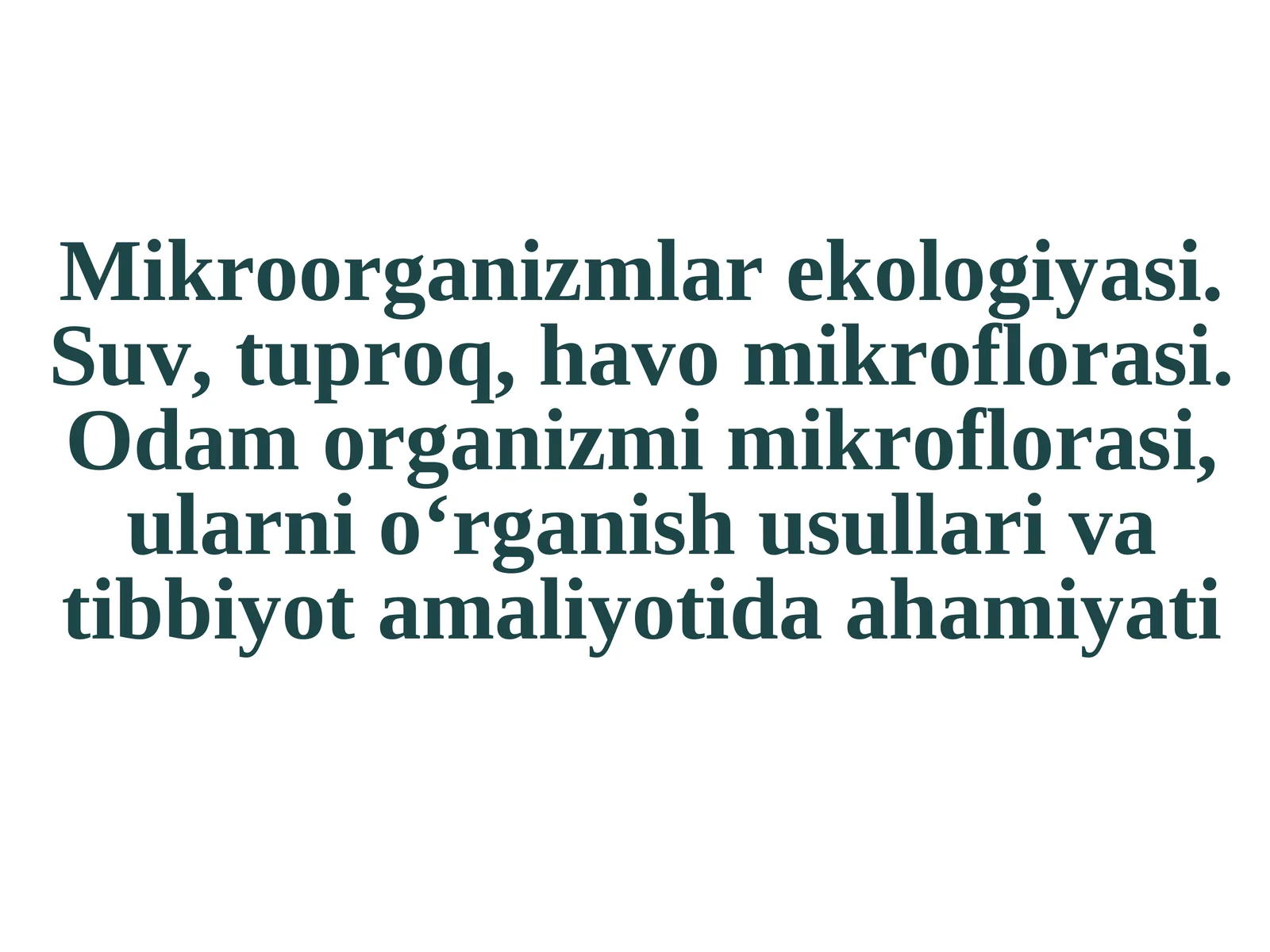 Mikroorganizmlar ekologiyasi. Suv, tuproq, havo mikroflorasi.Odam organizmi mikroflorasi, ularni o‘rganish usullari va tibbiyot amaliyotida ahamiyati