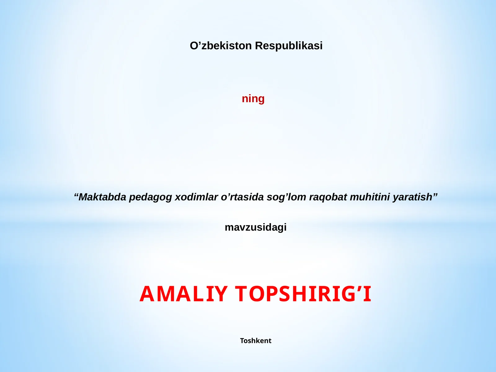“Maktabda pedagog xodimlar o’rtasida sog’lom raqobat muhitini yaratish” mavzusidagi AMALIY TOPSHIRIG’I