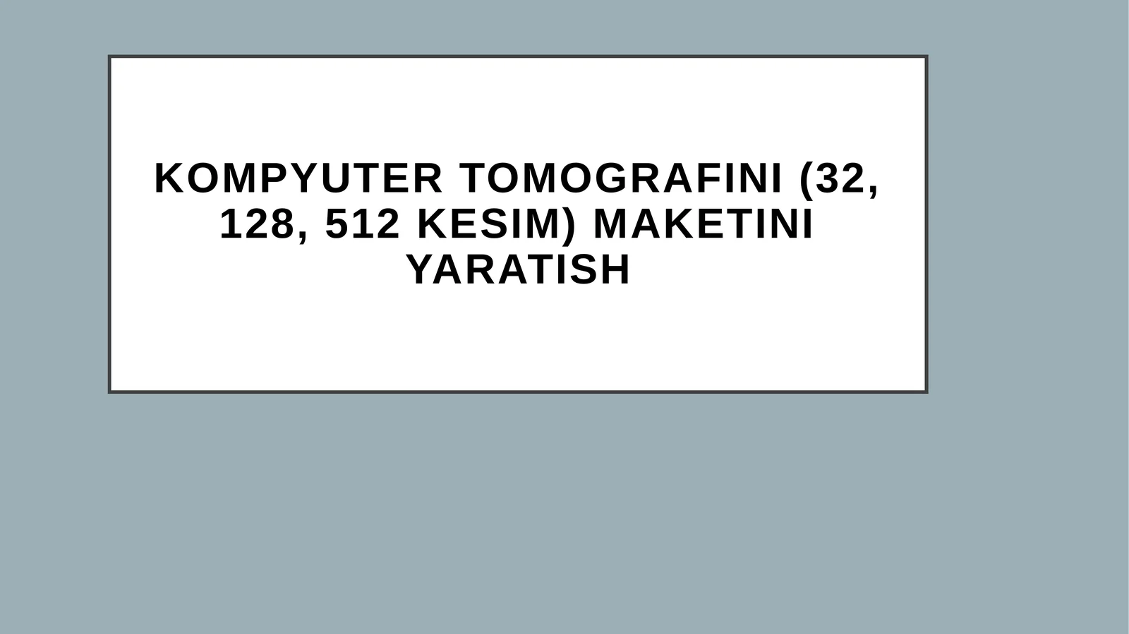 Kompyutertomografini(32, 128, 512kesim)maketiniyaratish