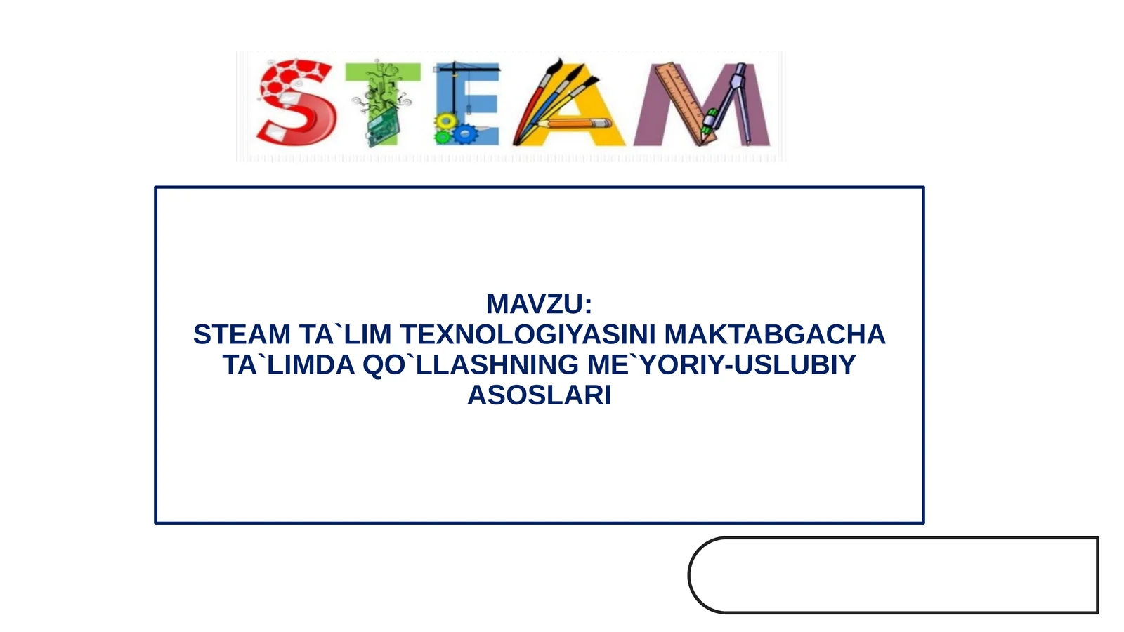 STEAM TA`LIM TEXNOLOGIYASINI MAKTABGACHA TA`LIMDA QO`LLASHNING ME`YORIY-USLUBIY ASOSLARI