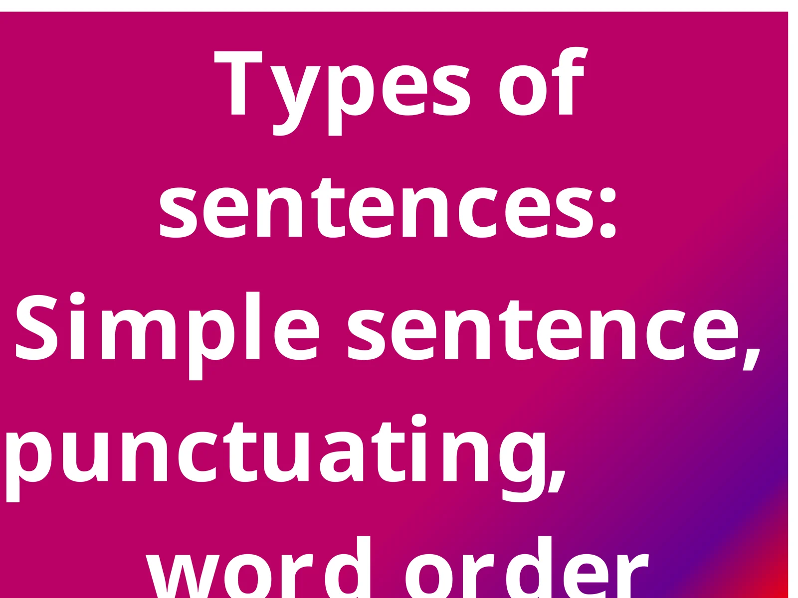 Jumla turlari: Oddiy jumla, imlo, so'z tartibi