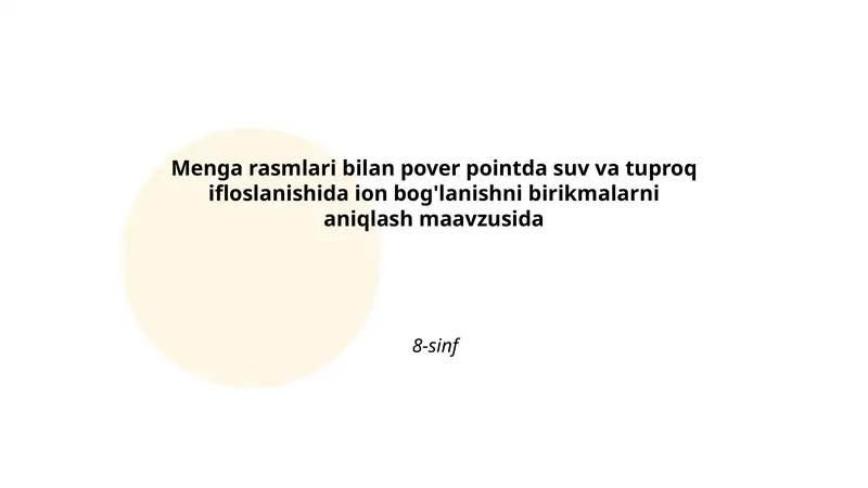 Menga rasmlari bilan pover pointda suv va tuproq ifloslanishida ion bog'lanishni birikmalarni aniqlash