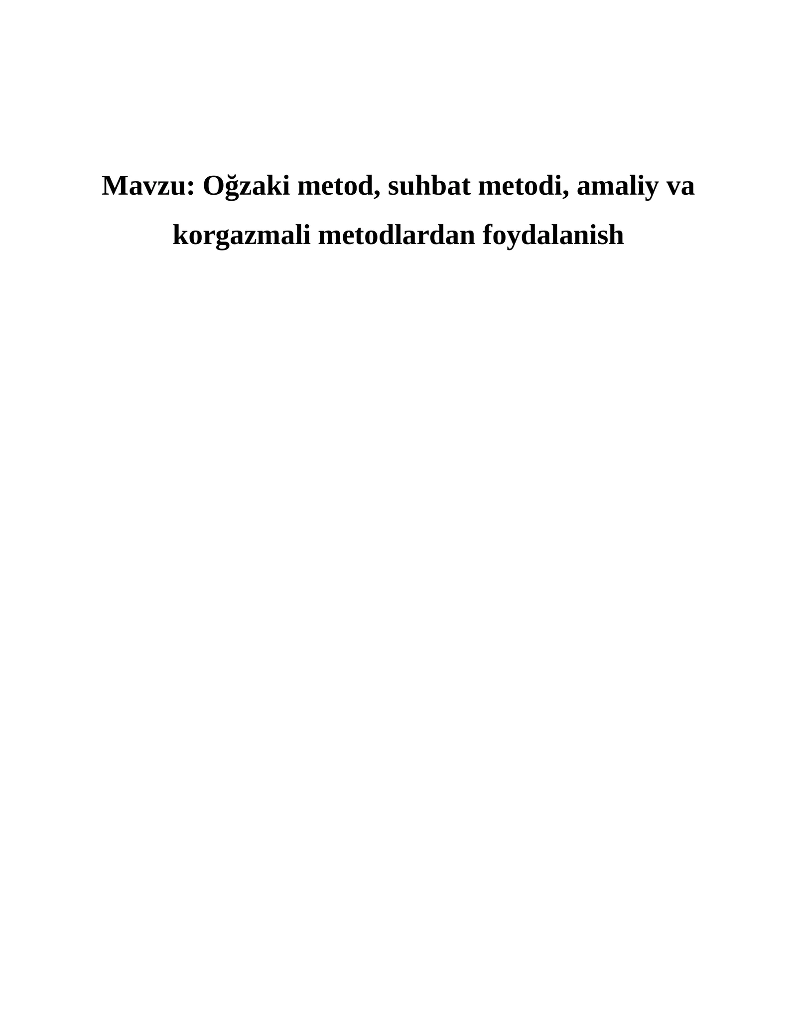 Oğzaki metod, suhbat metodi, amaliy va korgazmali metodlardan foydalanish