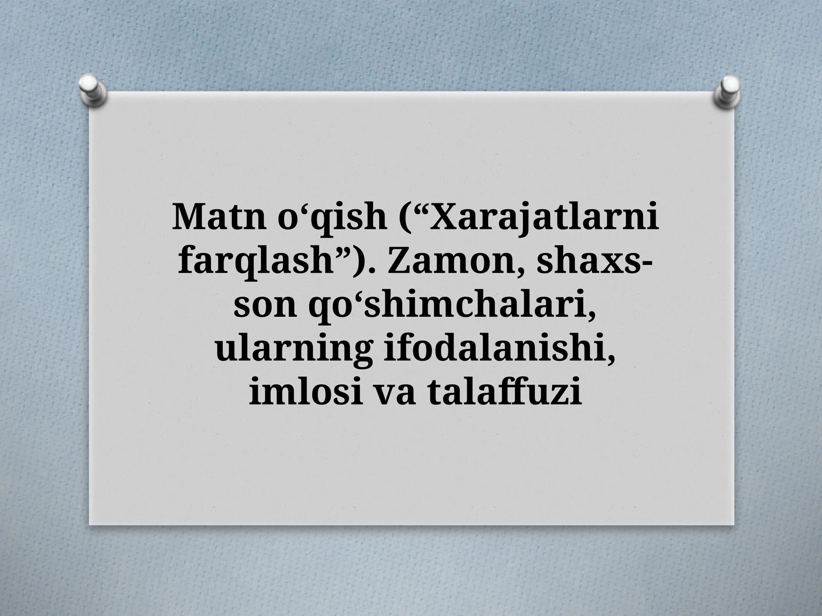 Matnoʻqish(“Xarajatlarnifarqlash”).Zamon,shaxs-sonqoʻshimchalari,ularningifodalanishi,imlosivatalaffuzi