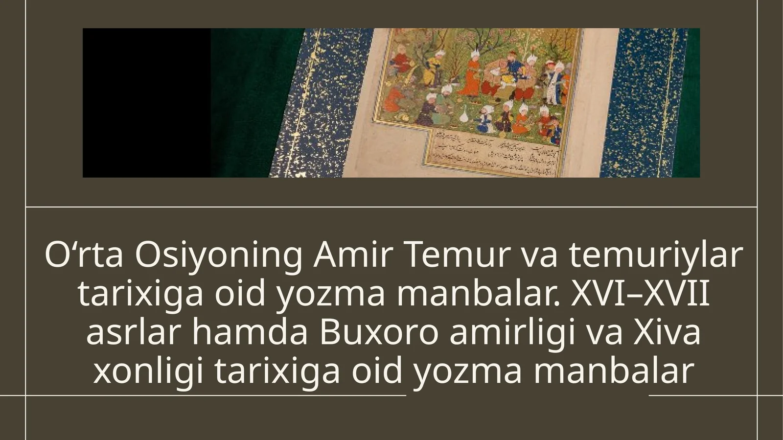 O‘rta Osiyoning Amir Temur va temuriylar tarixiga oid yozma manbalar. XVI–XVII asrlar hamda Buxoro amirligi va Xiva xonligi tarixiga oid yozma manbalar