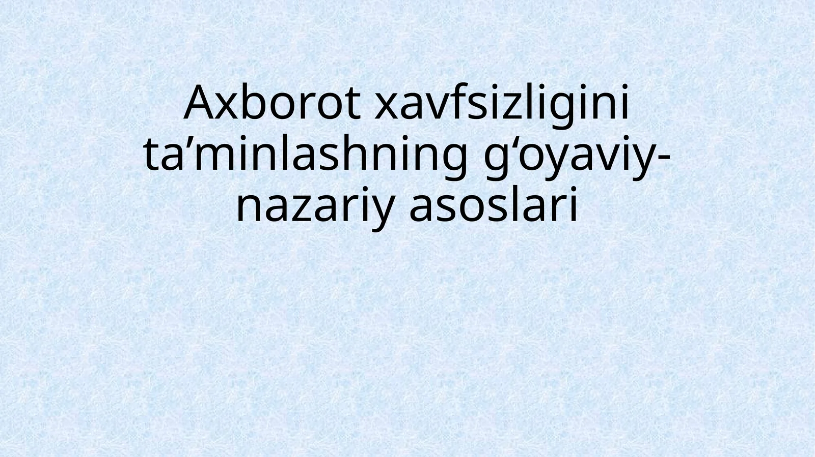 Axborot xavfsizligini ta'minlashning g'oyaviy-nazariy asoslari
