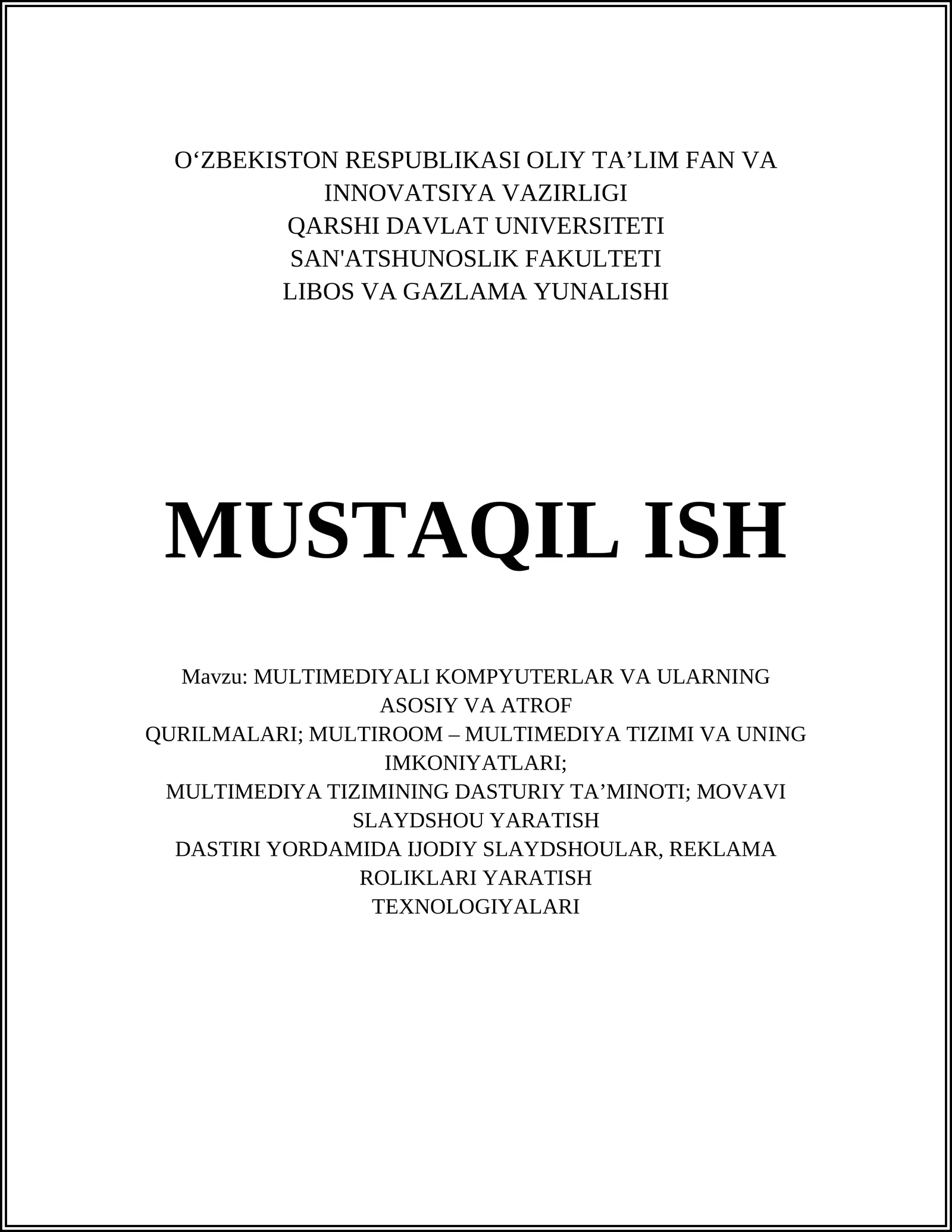 MULTIMEDIYALI KOMPYUTERLAR VA ULARNING ASOSIY VA ATROF QURILMALARI; MULTIROOM – MULTIMEDIYA TIZIMI VA UNING IMKONIYATLARI; MULTIMEDIYA TIZIMINING DASTURIY TA’MINOTI; MOVAVI SLAYDSHOU YARATISH DASTURI YORDAMIDA IJODIY SLAYDSHOULAR, REKLAMA ROLIKLARI YARATISH TEXNOLOGIYALARI