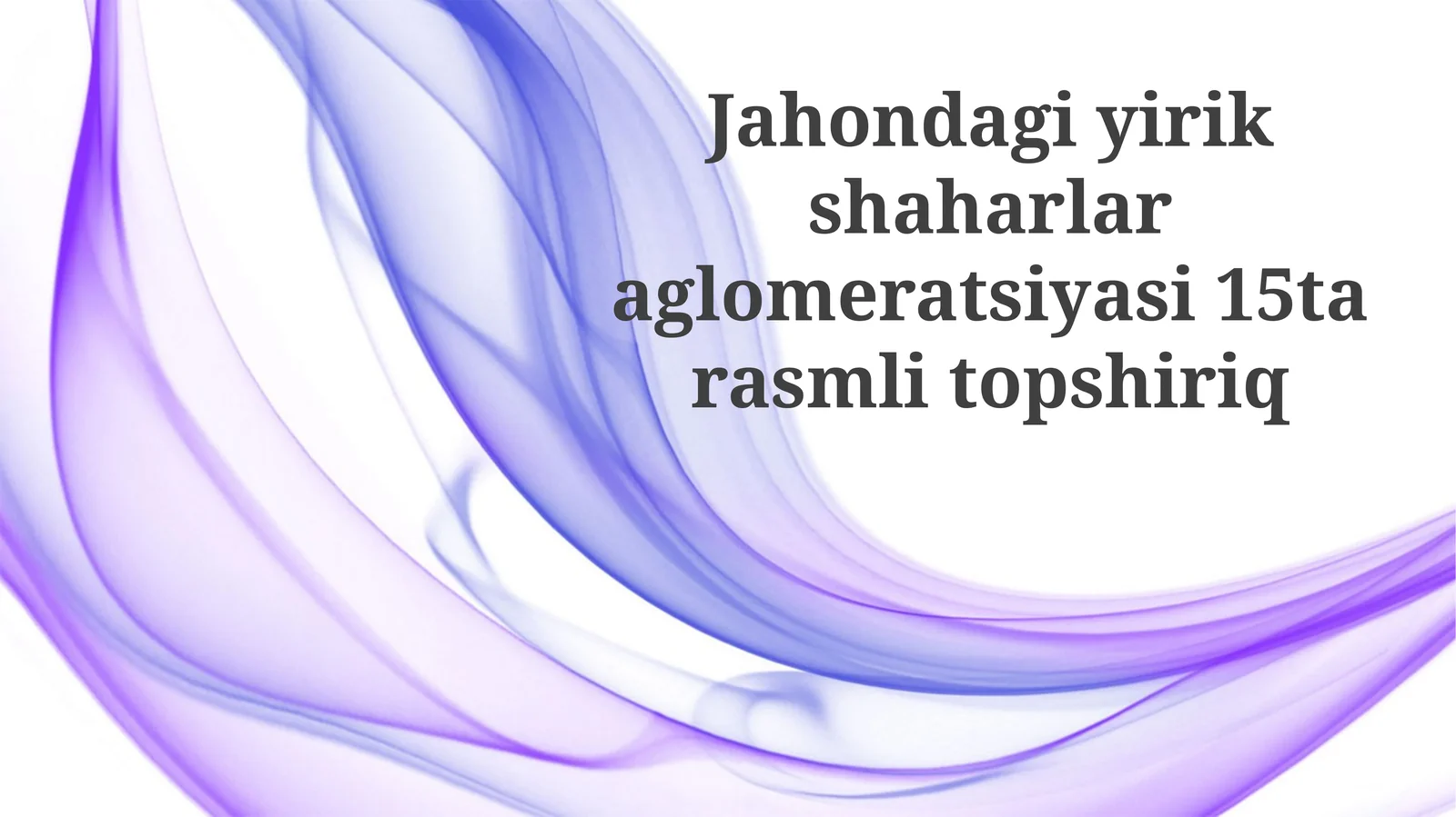 Jahondagi yirik shaharlar aglomeratsiyasi 15 ta rasmli topshiriq