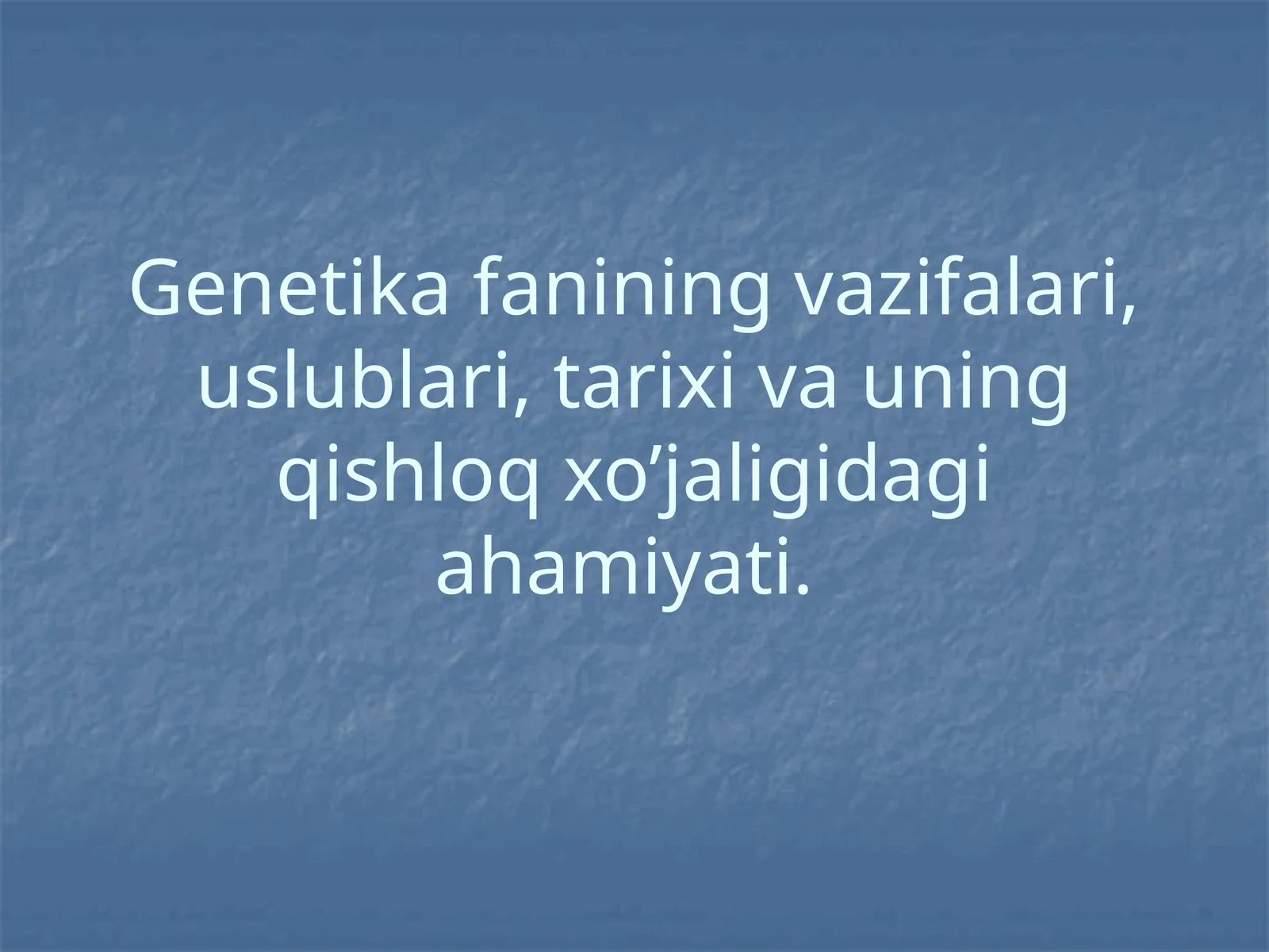 Genetika fanining vazifalari, uslublari, tarixi va uning qishloq xo’jaligidagi ahamiyati