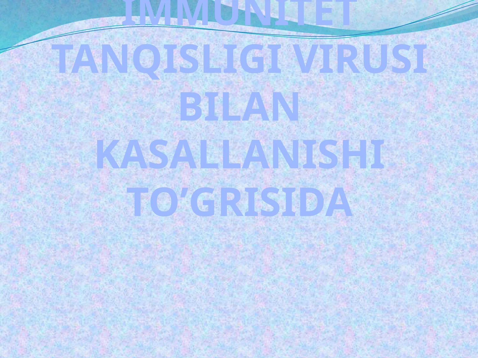 ODAMNING IMMUNITET TANQISLIGI VIRUSI BILAN KASALLANISHI TO’GRISIDA