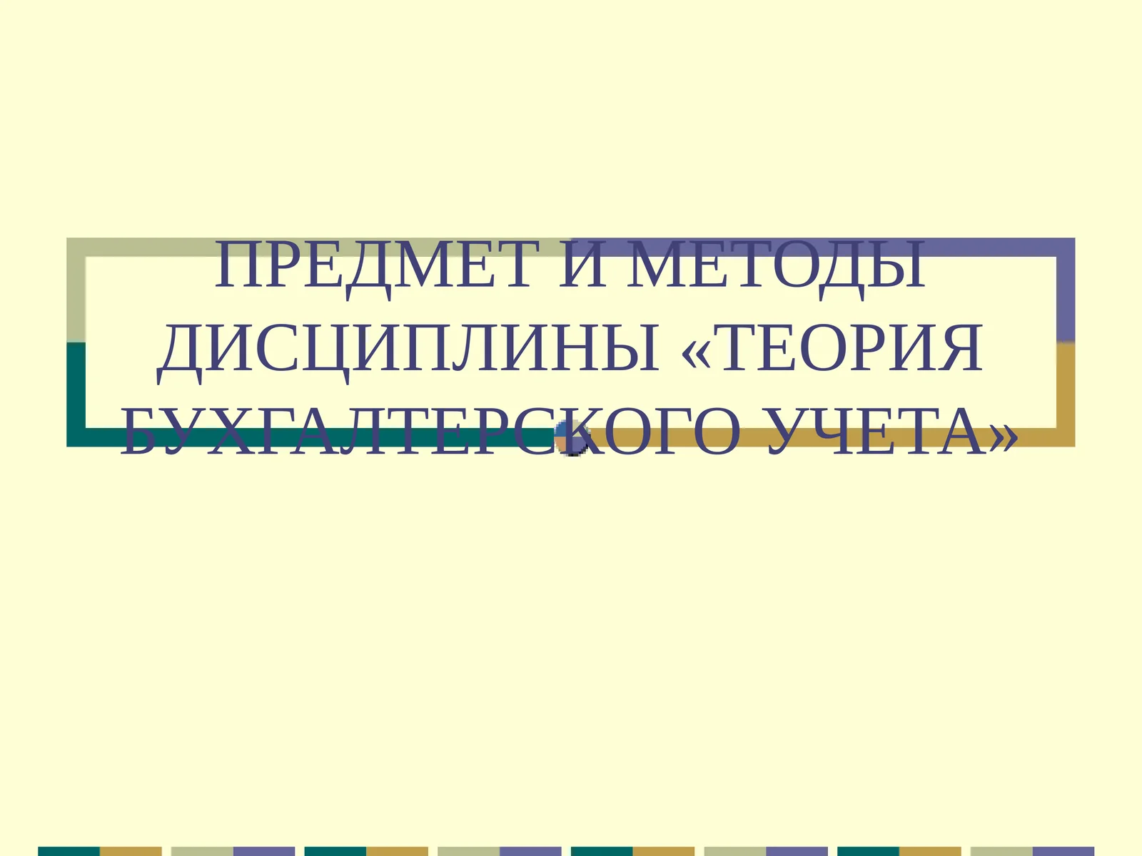 ПРЕДМЕТ И МЕТОДЫ ДИСЦИПЛИНЫ «ТЕОРИЯ БУХГАЛТЕРСКОГО УЧЕТА»