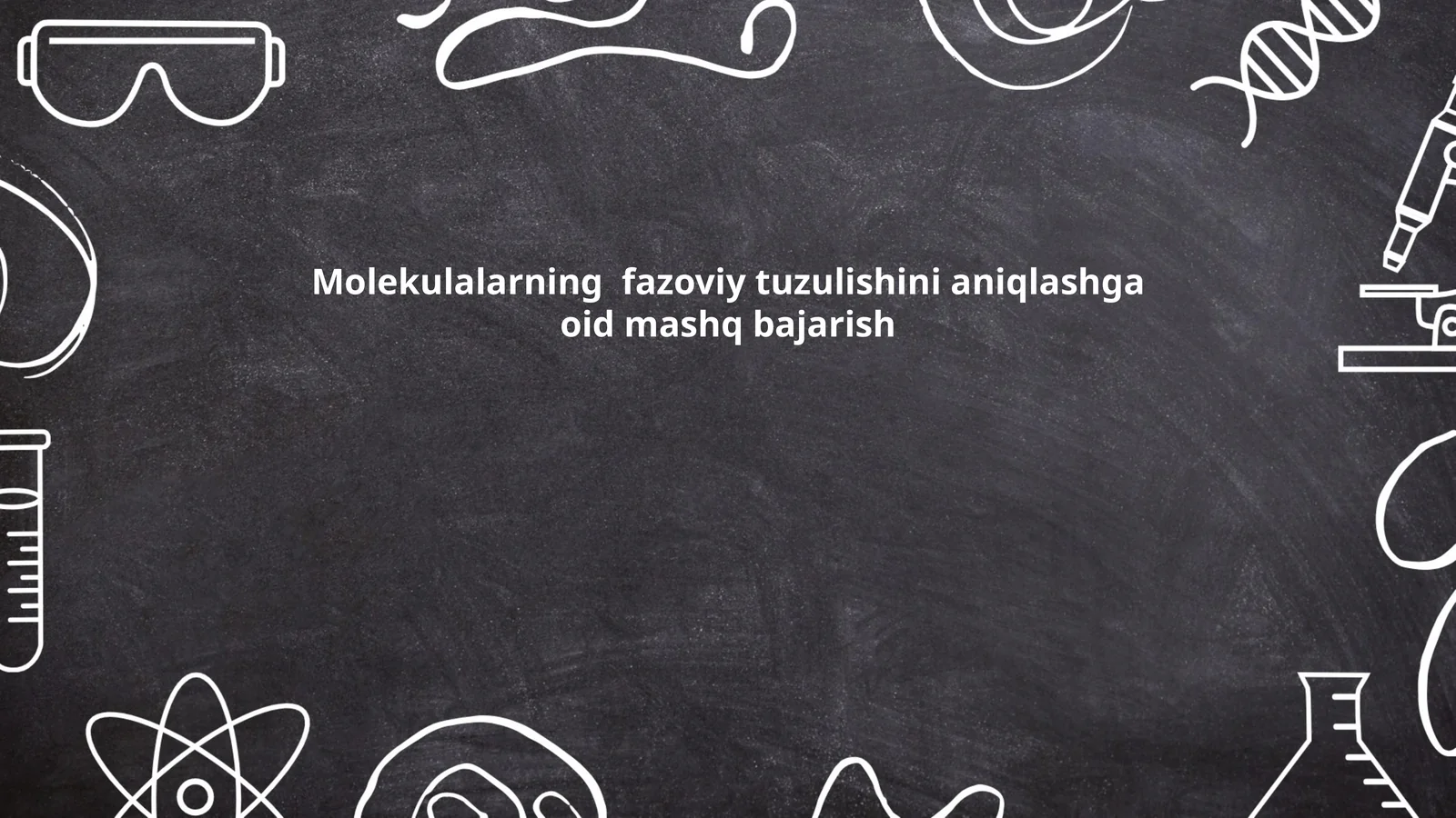 Molekulalarning fazoviy tuzulishini aniqlashga oid mashq bajarish
