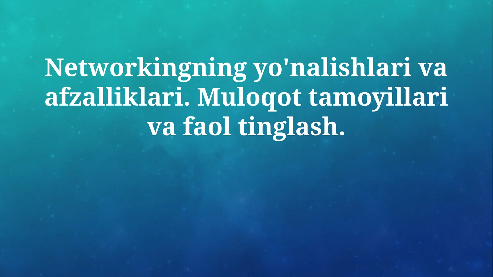 Networkingning yo'nalishlari va afzalliklari. Muloqot tamoyillari va faol tinglash