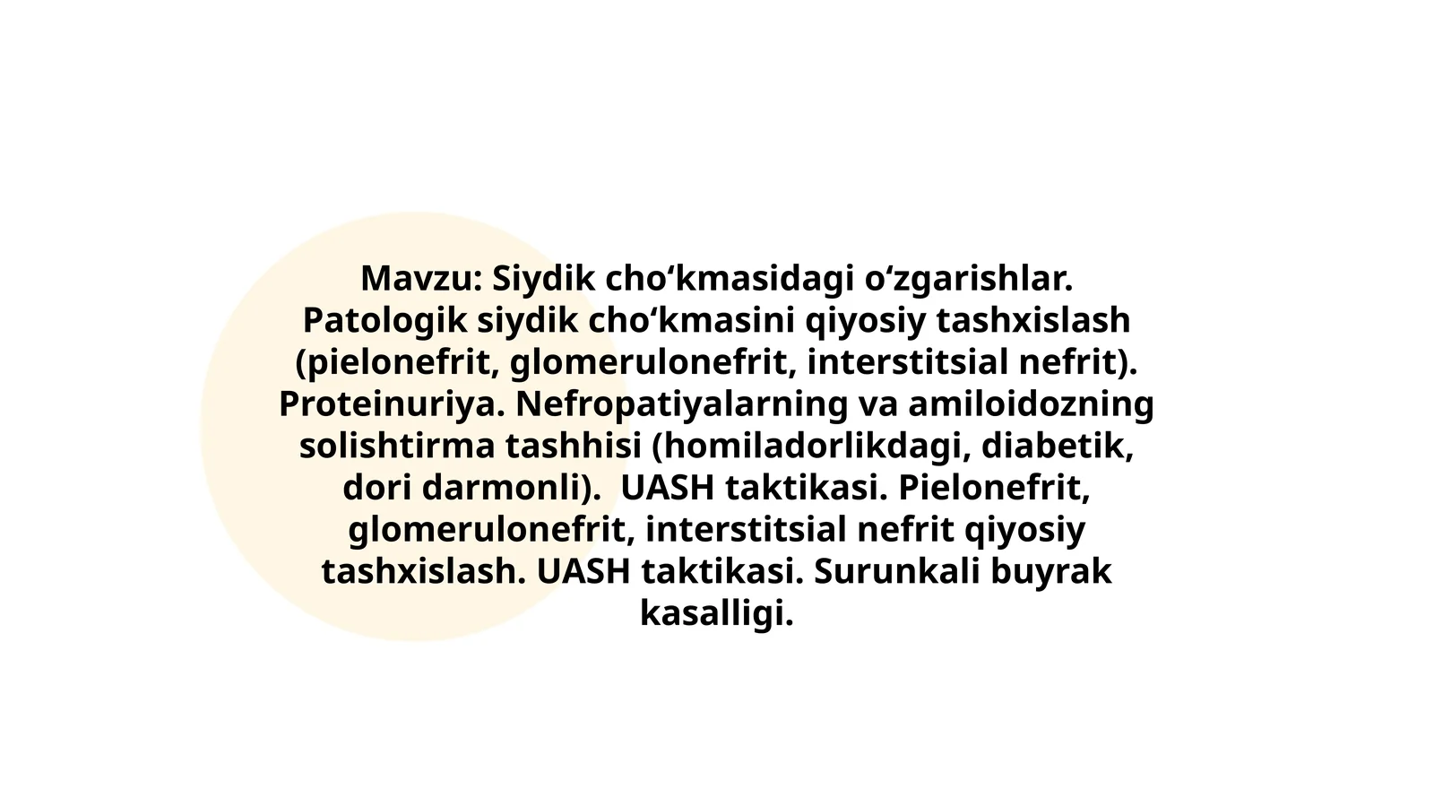 Siydikcho‘kmasidagio‘zgarishlar.Patologiksiydikcho‘kmasiniqiyosiytashxislash(pielonefrit,glomerulonefrit,interstitsialnefrit).Proteinuriya.Nefropatiyalarningvaamiloidozningsolishtirmatashhisi(homiladorlikdagi,diabetik,doridarmonli). UASHtaktikasi.Pielonefrit,glomerulonefrit,interstitsialnefritqiyosiytashxislash. UASHtaktikasi.Surunkalibuyrakkasalligi