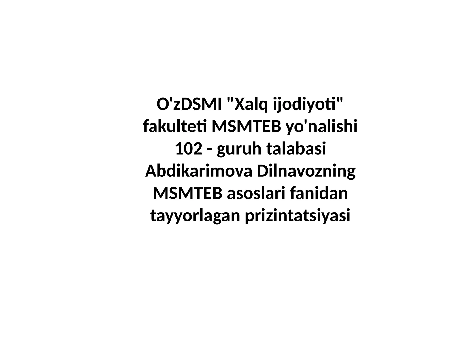 MSMTEB yo'nalishi 102-guruh talabasi Abdikarimova Dilnavozning MSMTEB asoslari fanidan tayyorlagan prezentatsiyasi