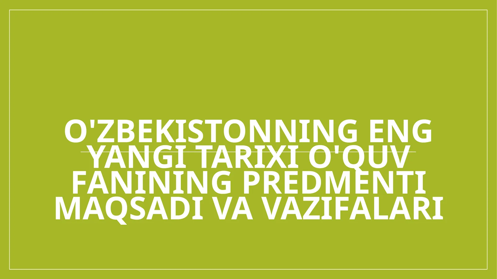 O'zbekistonning eng yangi tarixi o'quv fanining predmenti maqsadi va vazifalari
