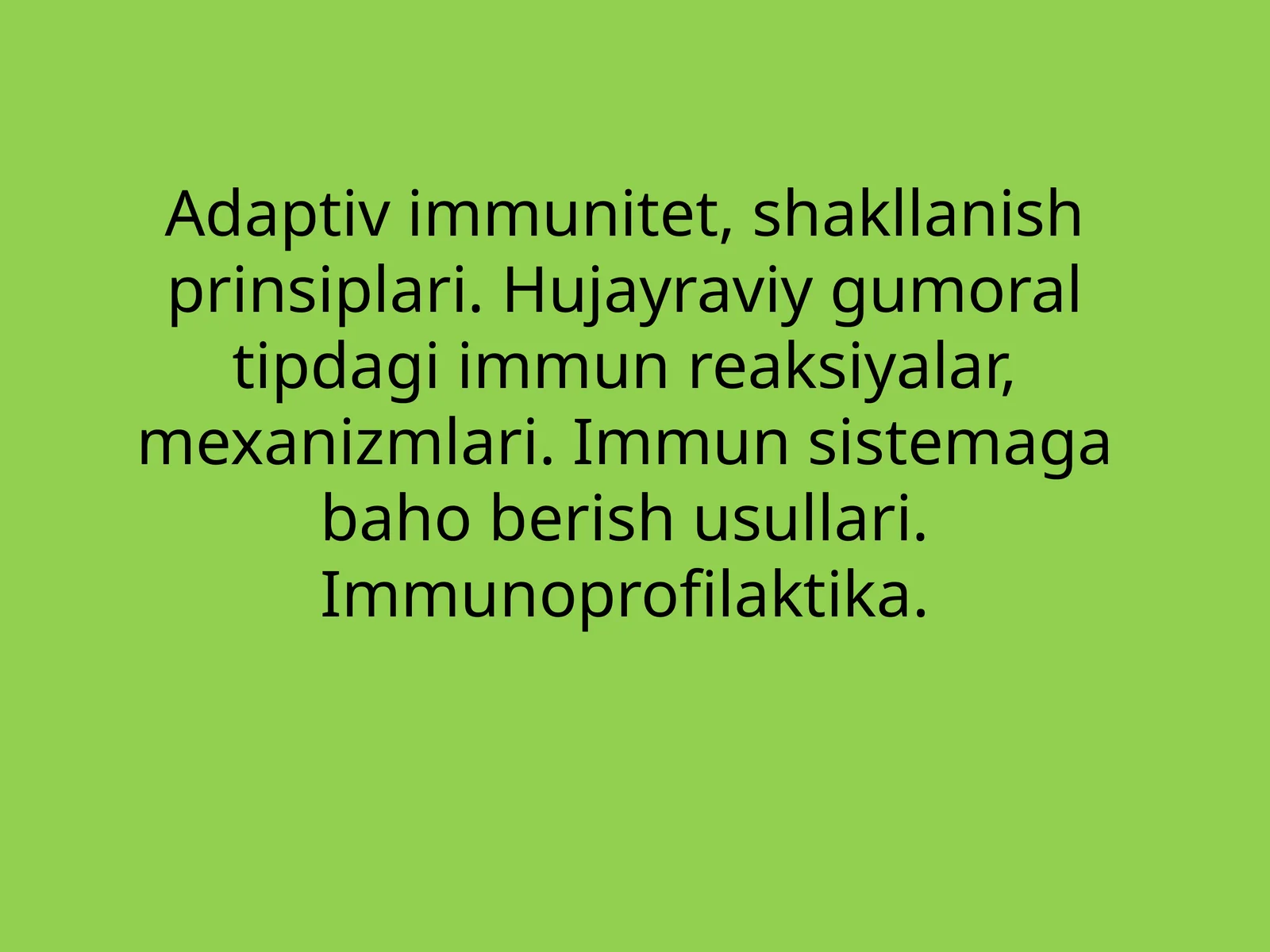 Adaptiv immunitet, shakllanish prinsiplari. Hujayraviy va humoral tipdagi immun reaksiyalar, mexanizmlari. Immunitetga baho berish usullari. Immunoprofilaktika