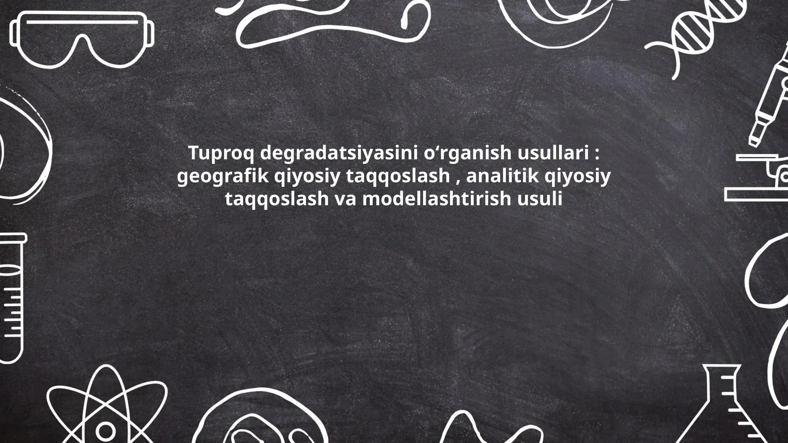 Tuproq degradatsiyasini oʻrganish usullari: geografik qiyosiy taqqoslash, analitik qiyosiy taqqoslash va modellashtirish usuli