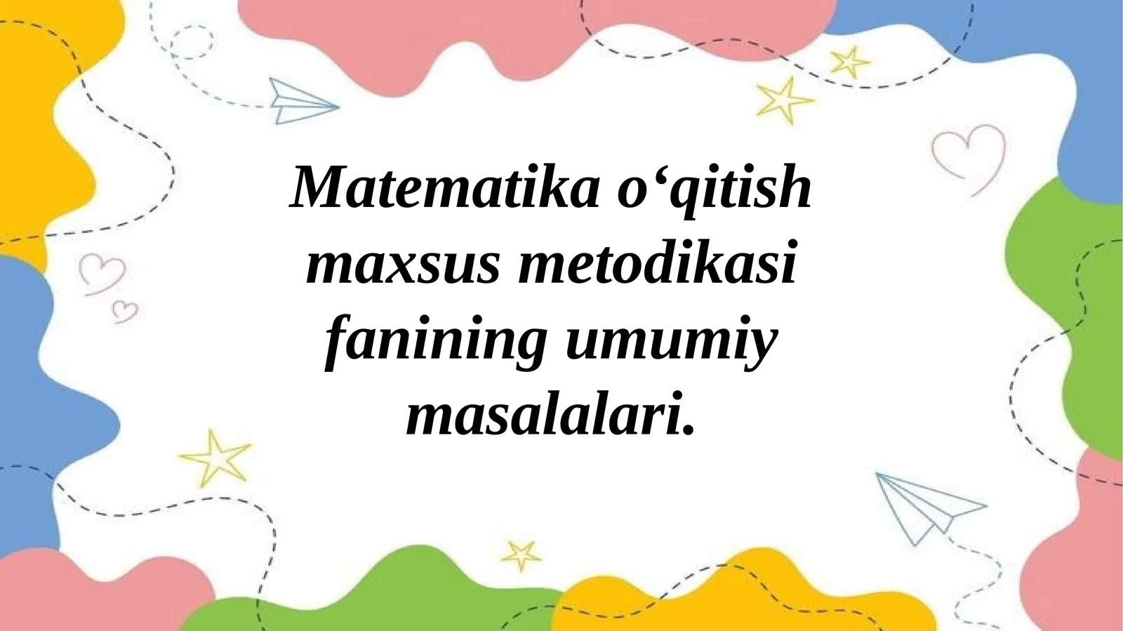 Matematikao‘qitishmaxsusmetodikasifaniningumumiymasalalari