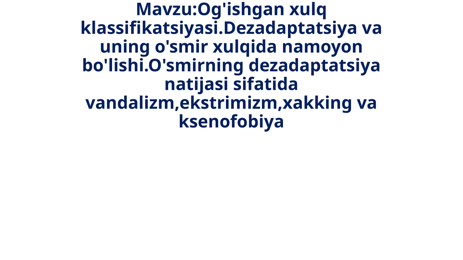 Og'ishgan xulq klassifikatsiyasi. Dezadaptatsiya va uning o'smir xulqidan namoyon bo'lishi. O'smirning dezadaptatsiya natijasida vandalizm, ekstrimizm, hakking va ksenofobiya