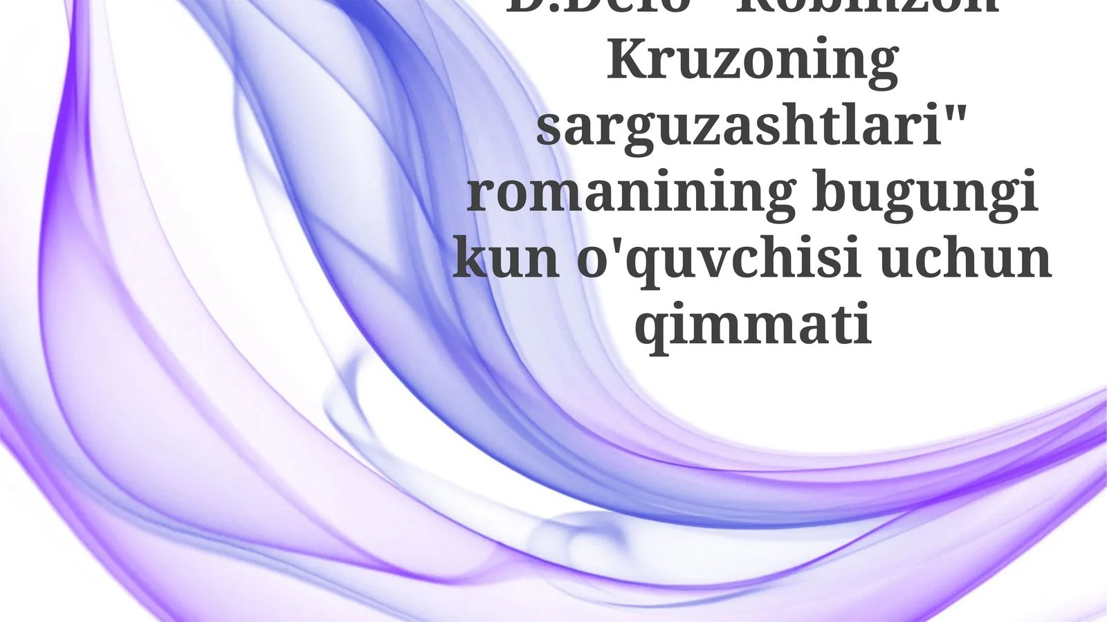D.Defo"RobinzonKruzoningsarguzashtlari"romaniningbugungikuno'quvchisiuchunqimmati