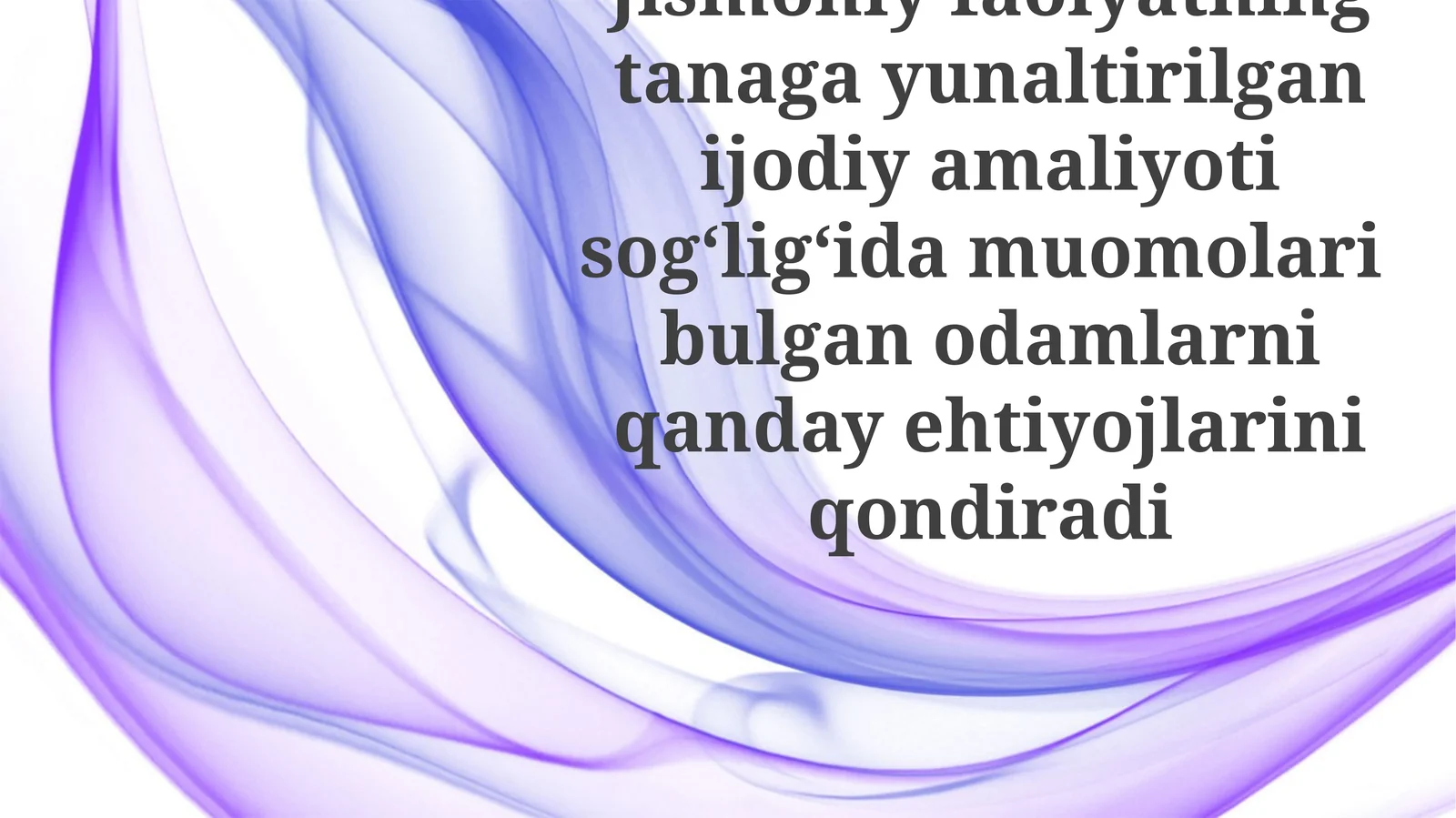 Jismoniy faoliyatning tanaga yo'naltirilgan ijodiy amaliyoti sog'lig'ida muomolar bulgan odamlarni qanday ehtiyojlarini qondiradi