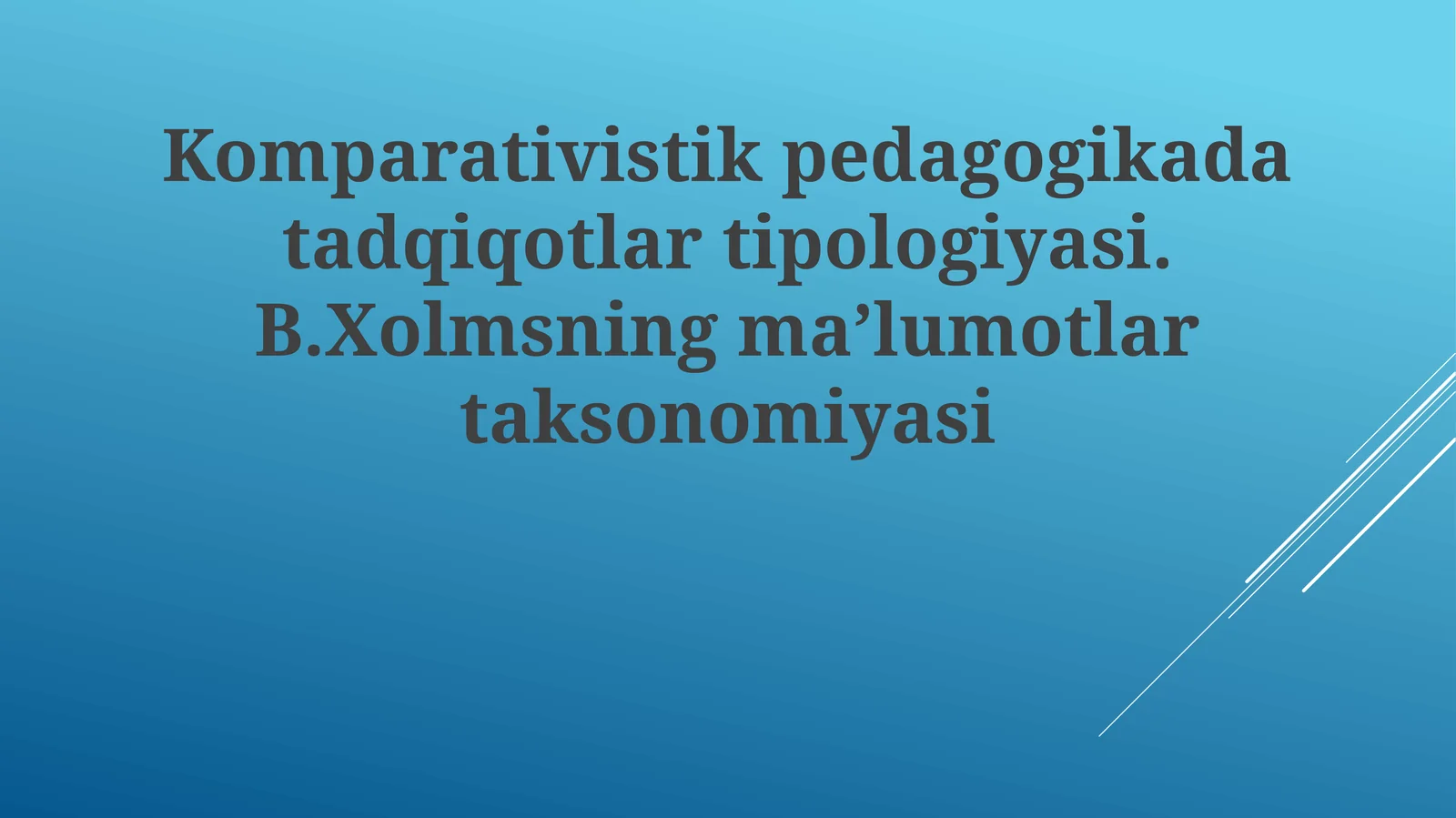 Komparativistik pedagogikada tadqiqotlar tipologiyasi. B. Xolmsning ma'lumotlar taksonomiyasi