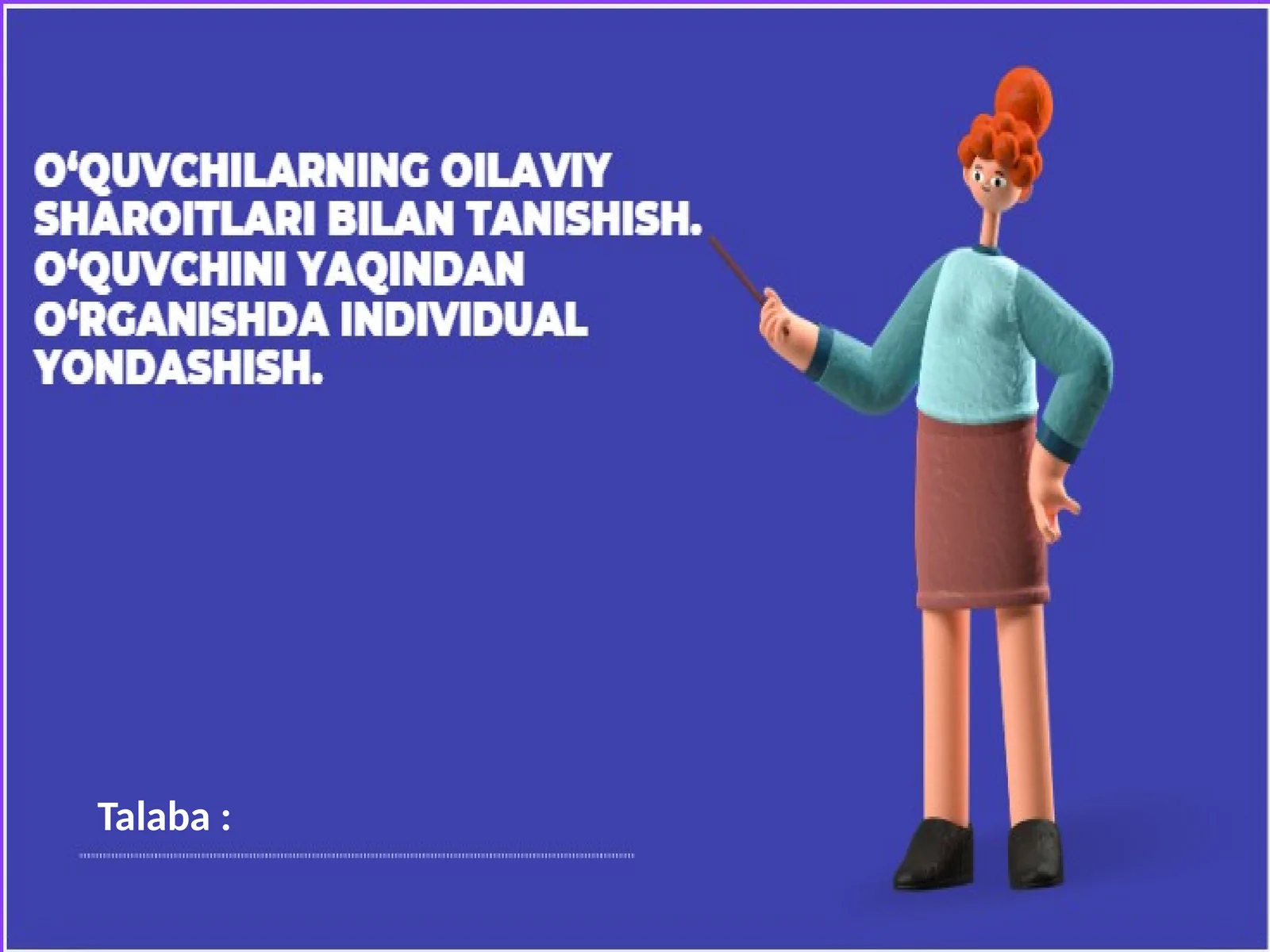 O‘quvchilarning oilaviy sharoitlari bilan tanishish. O‘quvchini yaqindan o‘rganishda individual yondashish.